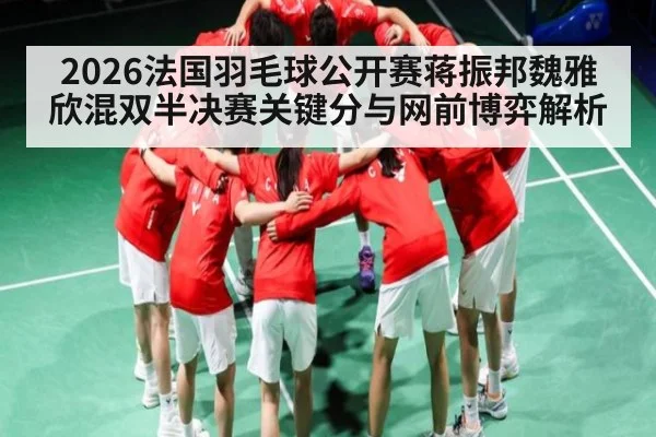 2026法国羽毛球公开赛蒋振邦魏雅欣混双半决赛关键分与网前博弈解析